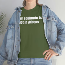 Load image into Gallery viewer, Your Soulmate Is Not In Athens Tee