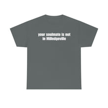 Load image into Gallery viewer, Your Soulmate Is Not In Milledgeville Tee
