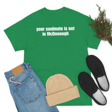 Load image into Gallery viewer, Your Soulmate Is Not In McDonough Tee