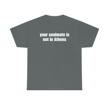 Load image into Gallery viewer, Your Soulmate Is Not In Athens Tee