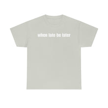 Load image into Gallery viewer, When Late Be Later Single Line Tee