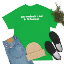 Load image into Gallery viewer, Your Soulmate Is Not In McDonough Tee