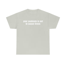 Load image into Gallery viewer, Your Soulmate Is Not In Locust Grove Tee