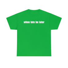 Load image into Gallery viewer, When Late Be Later Single Line Tee