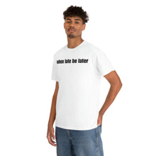 Load image into Gallery viewer, When Late Be Later Single Line Tee