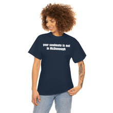 Load image into Gallery viewer, Your Soulmate Is Not In McDonough Tee