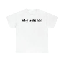 Load image into Gallery viewer, When Late Be Later Single Line Tee