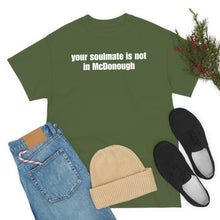 Load image into Gallery viewer, Your Soulmate Is Not In McDonough Tee
