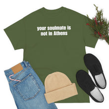 Load image into Gallery viewer, Your Soulmate Is Not In Athens Tee