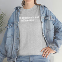 Load image into Gallery viewer, Your Soulmate Is Not In Kennesaw Tee