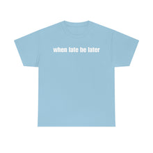 Load image into Gallery viewer, When Late Be Later Single Line Tee