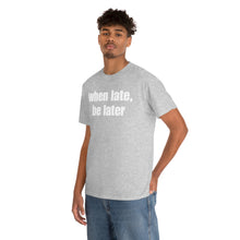 Load image into Gallery viewer, When Late, Be Later Tee