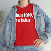 Load image into Gallery viewer, When Late, Be Later Tee