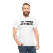 Load image into Gallery viewer, Your Soulmate Is Not In Statesboro Tee