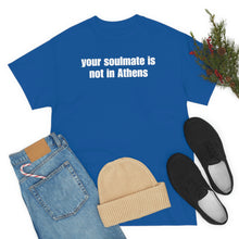 Load image into Gallery viewer, Your Soulmate Is Not In Athens Tee
