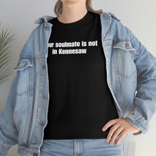 Load image into Gallery viewer, Your Soulmate Is Not In Kennesaw Tee
