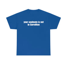 Load image into Gallery viewer, Your Soulmate Is Not In Carrollton Tee
