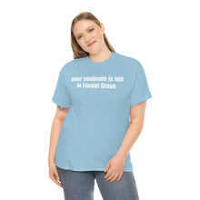 Load image into Gallery viewer, Your Soulmate Is Not In Locust Grove Tee
