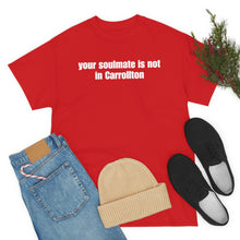 Load image into Gallery viewer, Your Soulmate Is Not In Carrollton Tee
