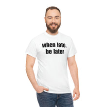 Load image into Gallery viewer, When Late, Be Later Tee
