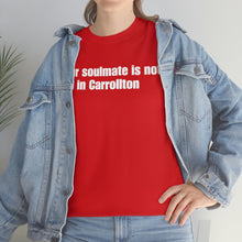 Load image into Gallery viewer, Your Soulmate Is Not In Carrollton Tee
