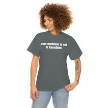 Load image into Gallery viewer, Your Soulmate Is Not In Carrollton Tee
