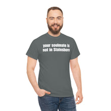 Load image into Gallery viewer, Your Soulmate Is Not In Statesboro Tee
