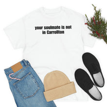 Load image into Gallery viewer, Your Soulmate Is Not In Carrollton Tee
