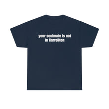 Load image into Gallery viewer, Your Soulmate Is Not In Carrollton Tee
