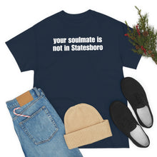 Load image into Gallery viewer, Your Soulmate Is Not In Statesboro Tee
