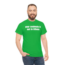 Load image into Gallery viewer, Your Soulmate Is Not In Athens Tee
