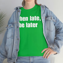 Load image into Gallery viewer, When Late, Be Later Tee
