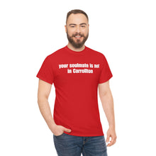 Load image into Gallery viewer, Your Soulmate Is Not In Carrollton Tee
