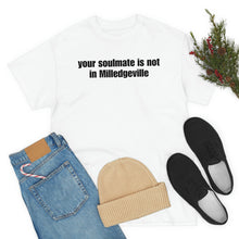 Load image into Gallery viewer, Your Soulmate Is Not In Milledgeville Tee
