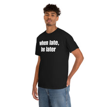 Load image into Gallery viewer, When Late, Be Later Tee
