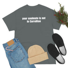 Load image into Gallery viewer, Your Soulmate Is Not In Carrollton Tee
