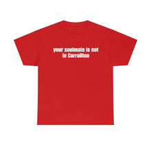 Load image into Gallery viewer, Your Soulmate Is Not In Carrollton Tee
