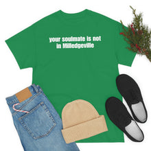 Load image into Gallery viewer, Your Soulmate Is Not In Milledgeville Tee
