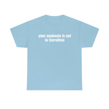 Load image into Gallery viewer, Your Soulmate Is Not In Carrollton Tee
