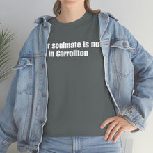 Load image into Gallery viewer, Your Soulmate Is Not In Carrollton Tee
