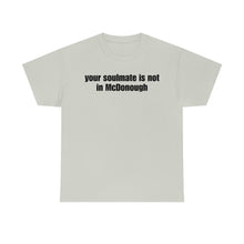 Load image into Gallery viewer, Your Soulmate Is Not In McDonough Tee
