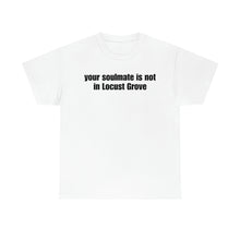 Load image into Gallery viewer, Your Soulmate Is Not In Locust Grove Tee
