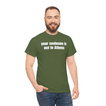 Load image into Gallery viewer, Your Soulmate Is Not In Athens Tee
