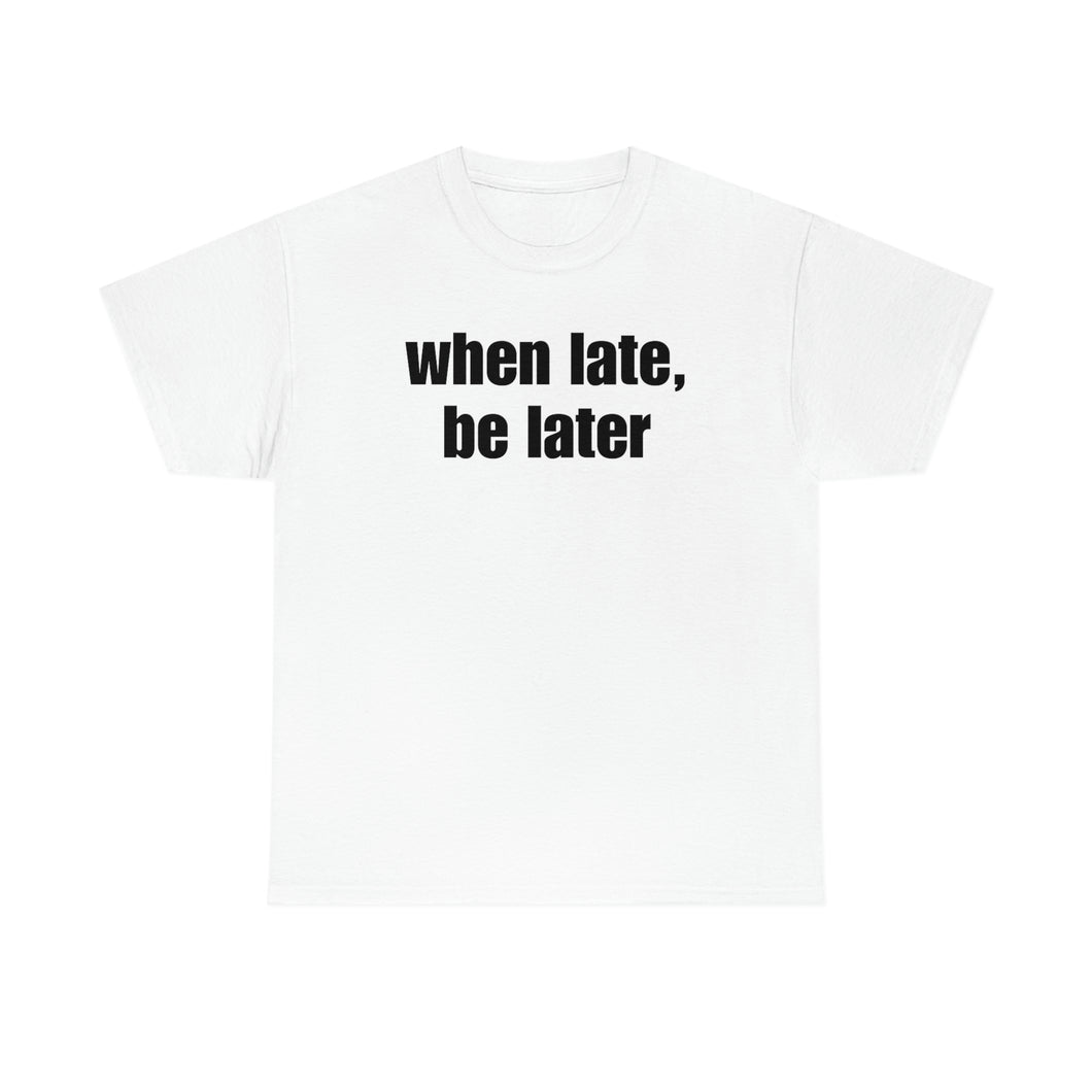 When Late, Be Later Tee