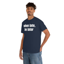 Load image into Gallery viewer, When Late, Be Later Tee
