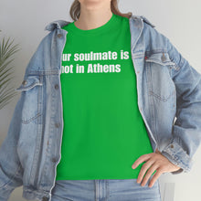 Load image into Gallery viewer, Your Soulmate Is Not In Athens Tee
